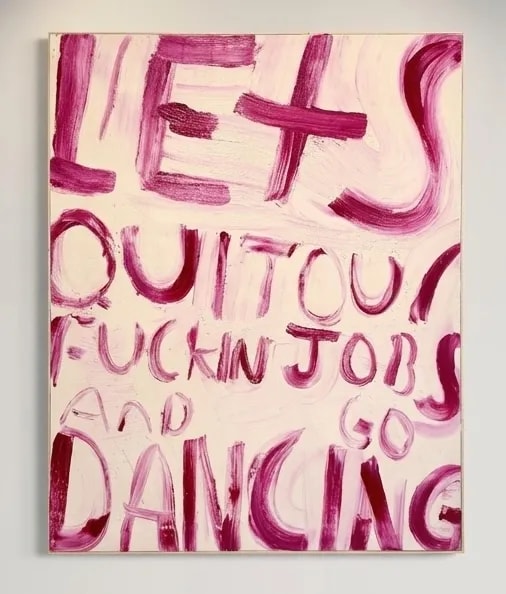 Eric Stefanski - Let's Quit Our Fucking Jobs and Go Dancing, 2026, Acrylic on canvas